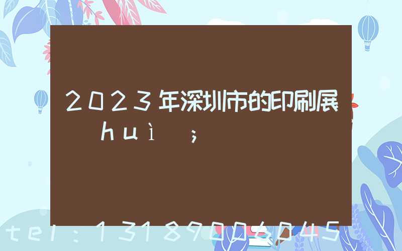 2023年深圳市的印刷展會(huì)