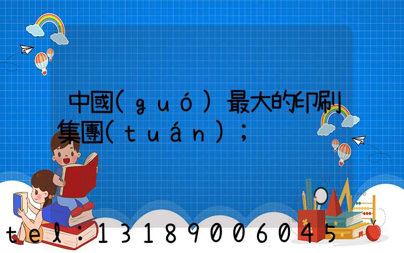 中國(guó)最大的印刷集團(tuán)