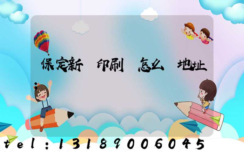 保定新華印刷廠怎么樣地址