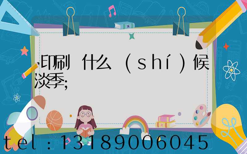 印刷廠什么時(shí)候淡季