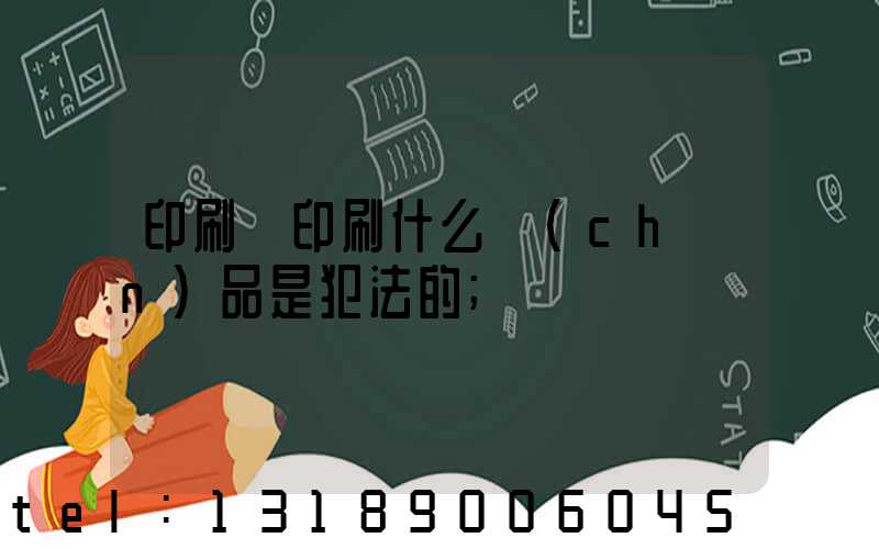 印刷廠印刷什么產(chǎn)品是犯法的