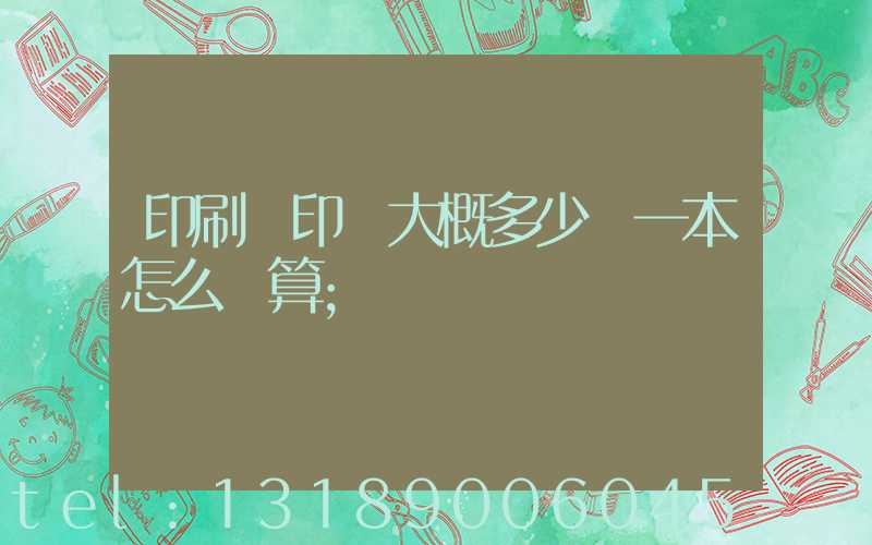 印刷廠印書大概多少錢一本怎么計算
