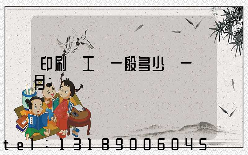 印刷廠工資一般多少錢一個月