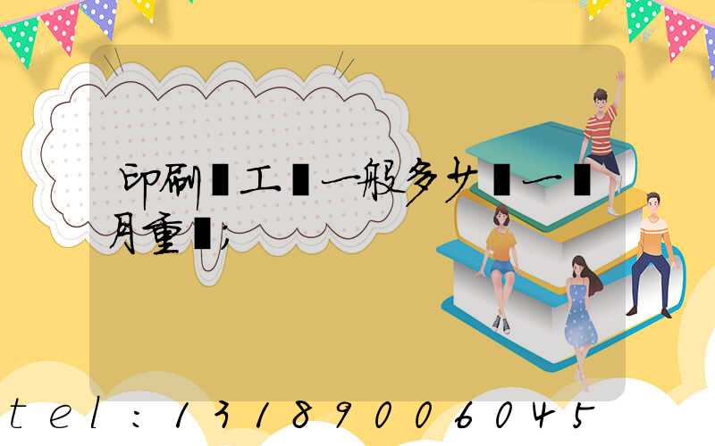 印刷廠工資一般多少錢一個月重慶