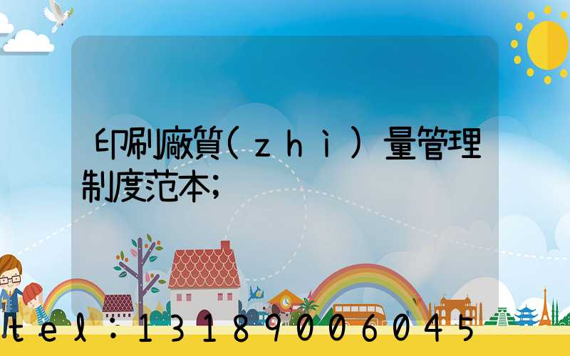 印刷廠質(zhì)量管理制度范本