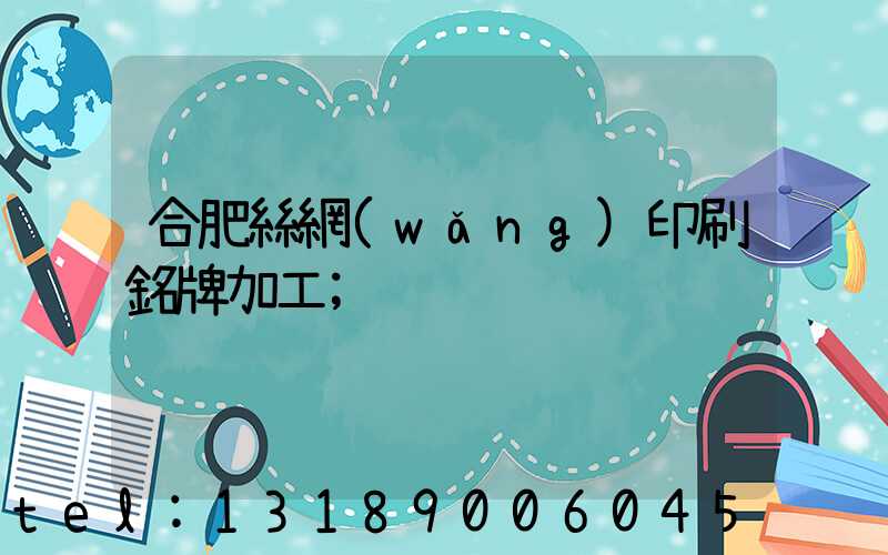 合肥絲網(wǎng)印刷銘牌加工