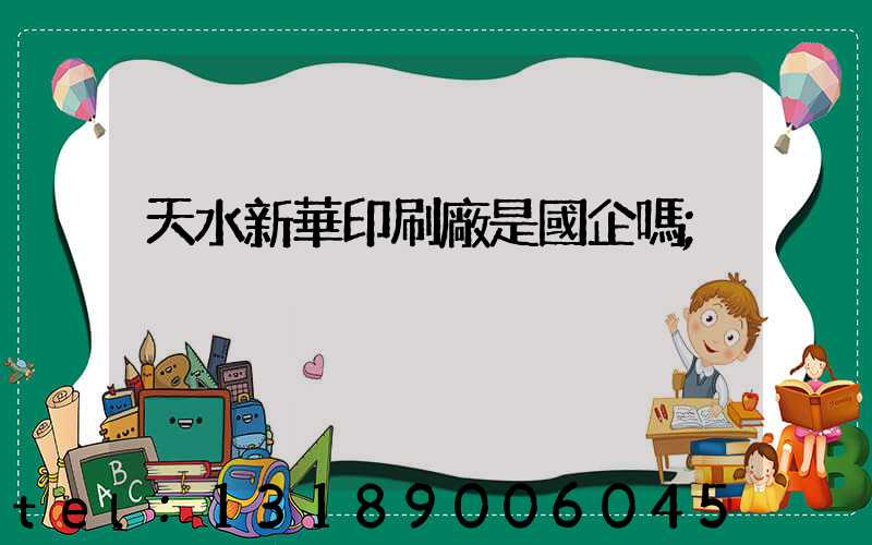 天水新華印刷廠是國企嗎