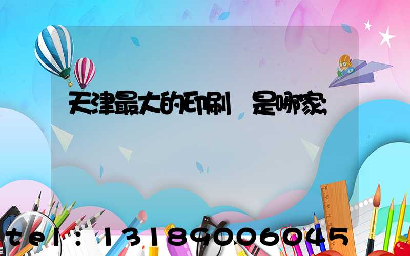 天津最大的印刷廠是哪家