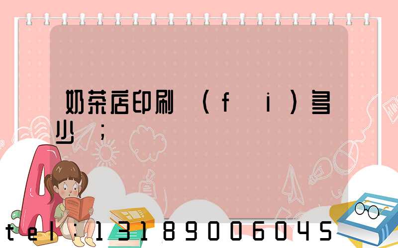 奶茶店印刷費(fèi)多少錢