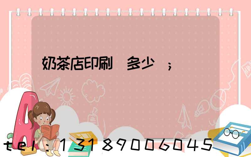 奶茶店印刷費多少錢