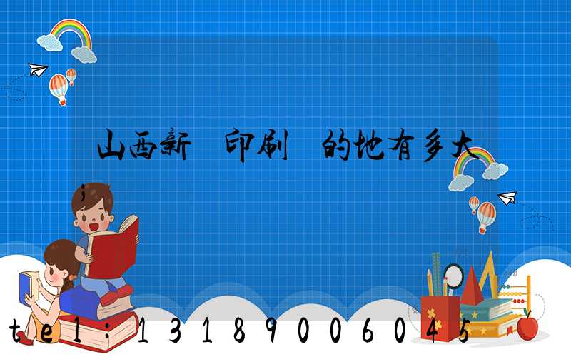 山西新華印刷廠的地有多大