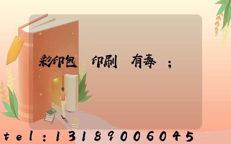彩印包裝印刷廠有毒嗎