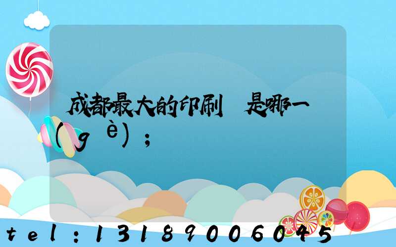成都最大的印刷廠是哪一個(gè)