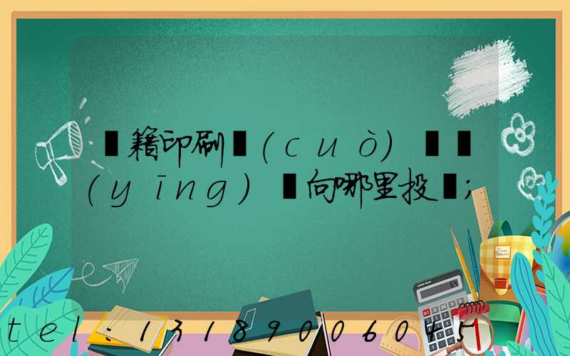 書籍印刷錯(cuò)誤應(yīng)該向哪里投訴