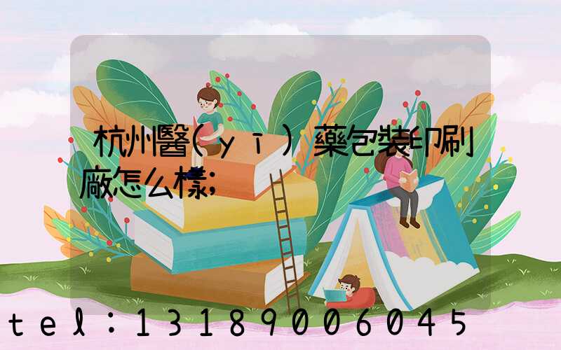 杭州醫(yī)藥包裝印刷廠怎么樣