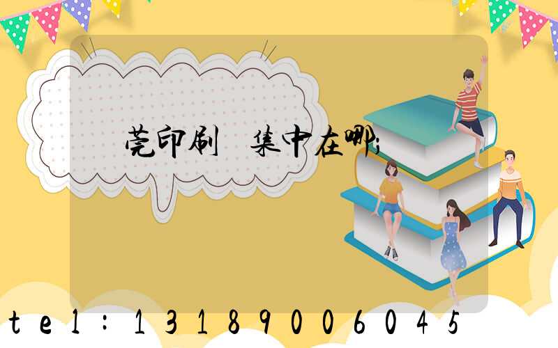 東莞印刷廠集中在哪