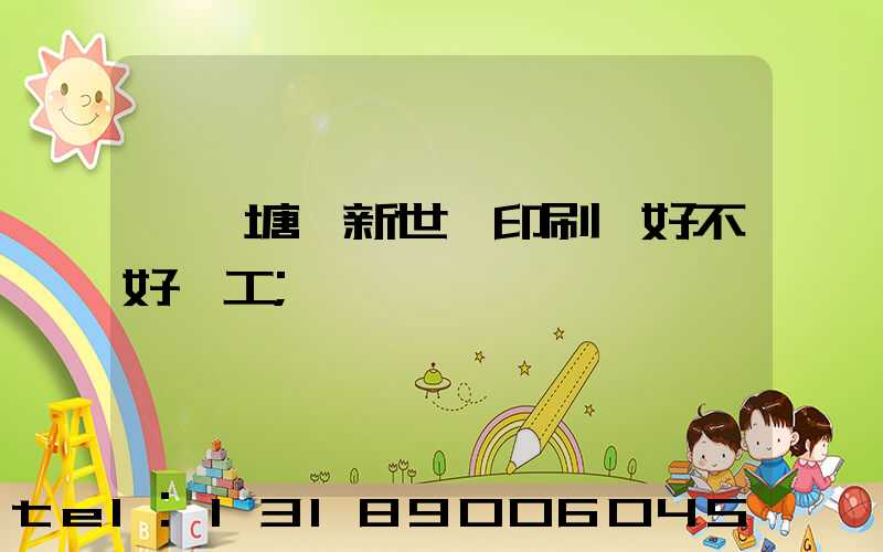 東莞塘廈新世紀印刷廠好不好辭工