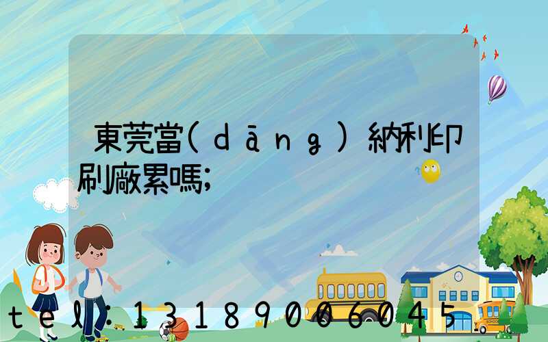 東莞當(dāng)納利印刷廠累嗎