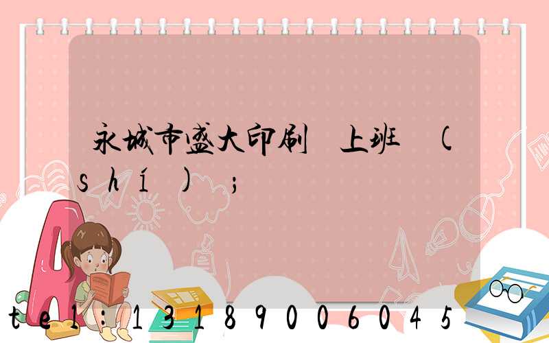 永城市盛大印刷廠上班時(shí)間