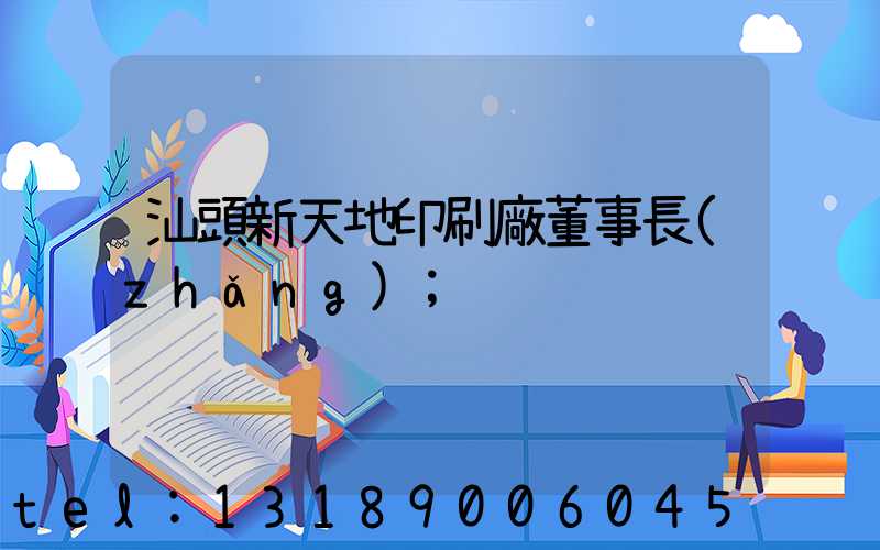 汕頭新天地印刷廠董事長(zhǎng)