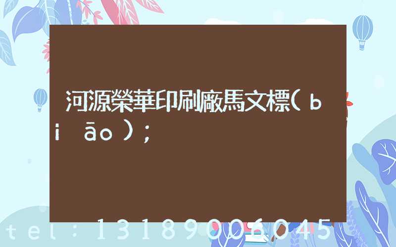 河源榮華印刷廠馬文標(biāo)