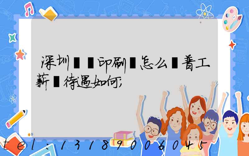 深圳鴻興印刷廠怎么樣普工薪資待遇如何