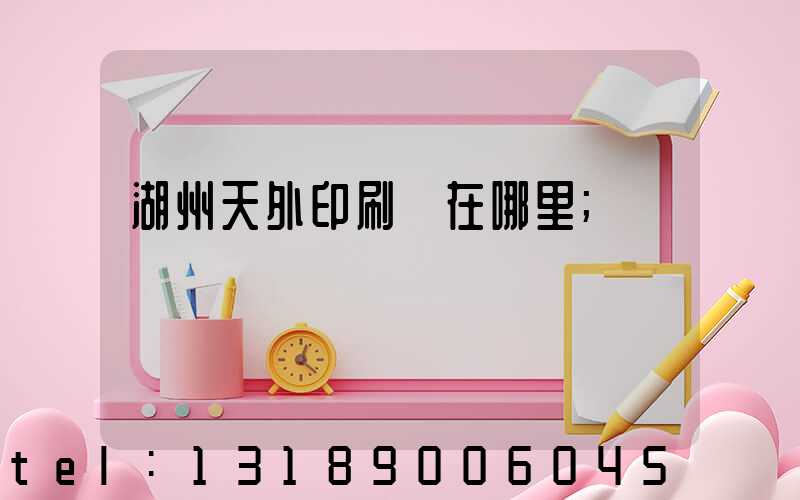 湖州天外印刷廠在哪里