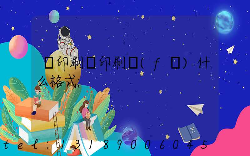 給印刷廠印刷發(fā)什么格式