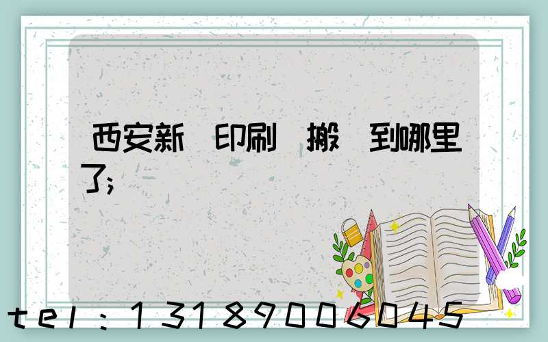 西安新華印刷廠搬遷到哪里了