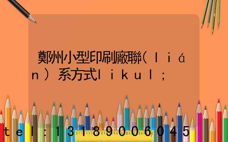 鄭州小型印刷廠聯(lián)系方式likul