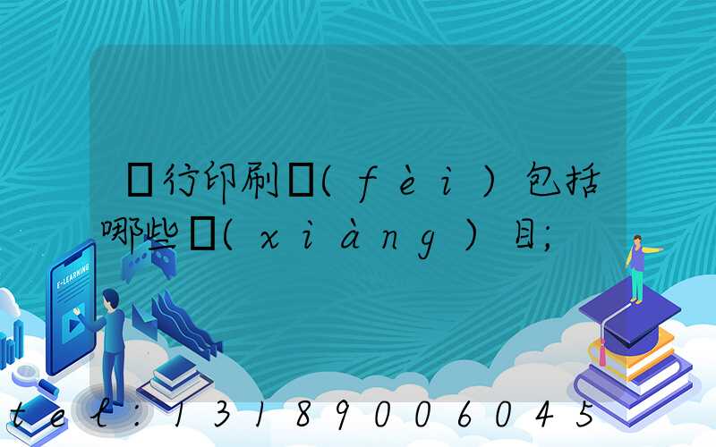 銀行印刷費(fèi)包括哪些項(xiàng)目