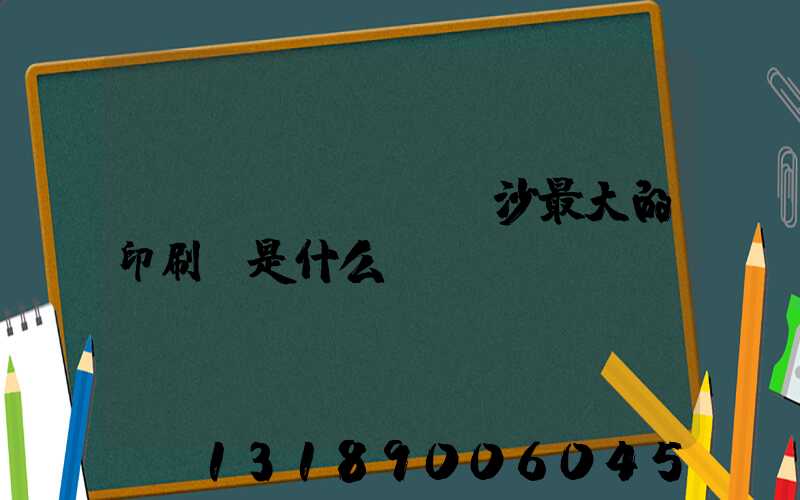 長(zhǎng)沙最大的印刷廠是什么廠