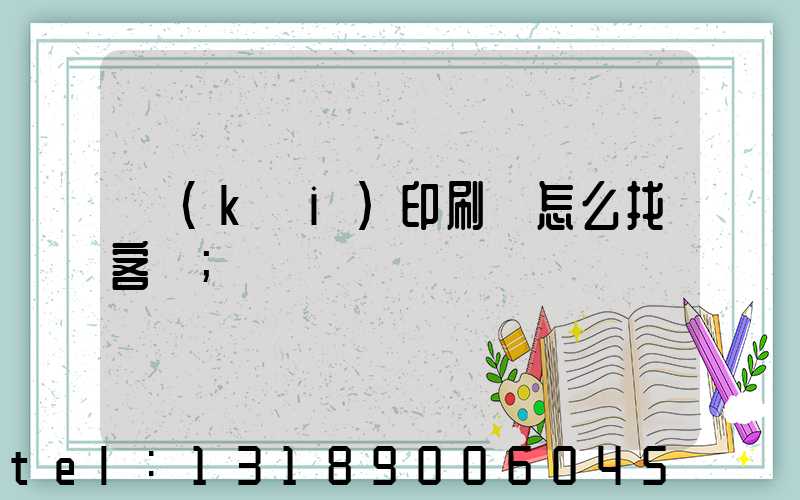 開(kāi)印刷廠怎么找客戶
