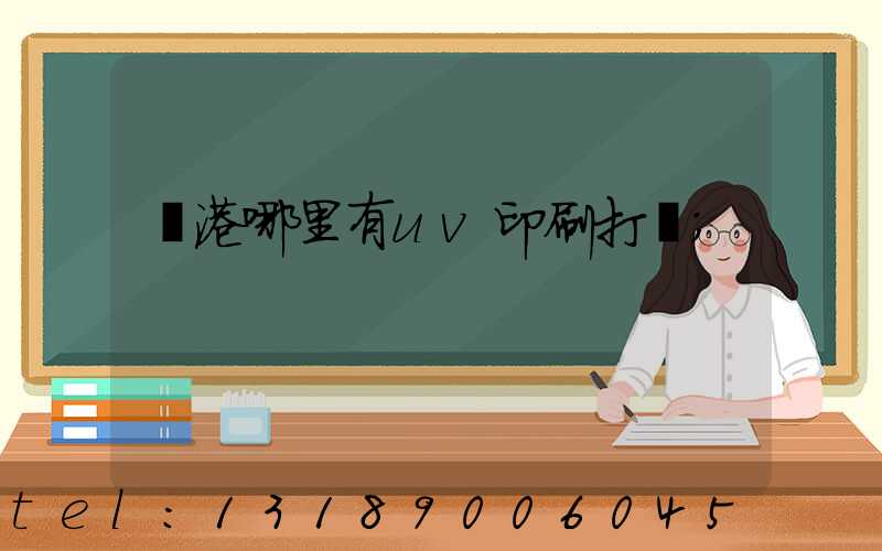 龍港哪里有uv印刷打樣